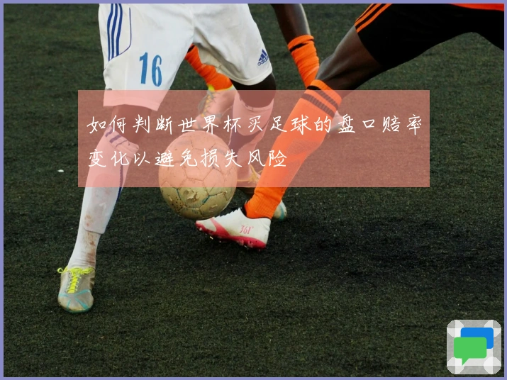 如何判断世界杯买足球的盘口赔率变化以避免损失风险