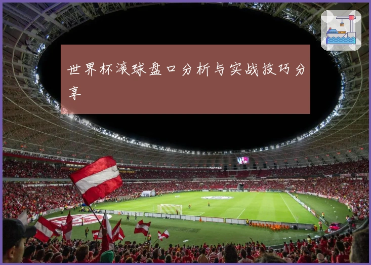 世界杯滚球盘口分析与实战技巧分享