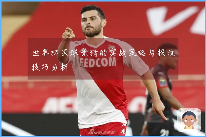 世界杯买球竞猜的实战策略与投注技巧分析